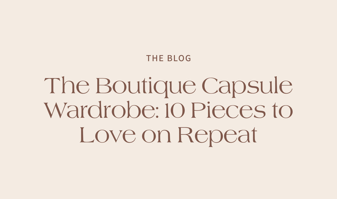 The Boutique Capsule Wardrobe: 10 Pieces to Love on Repeat