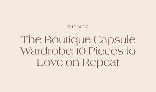 The Boutique Capsule Wardrobe: 10 Pieces to Love on Repeat - The Rose Edit