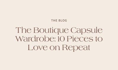The Boutique Capsule Wardrobe: 10 Pieces to Love on Repeat
