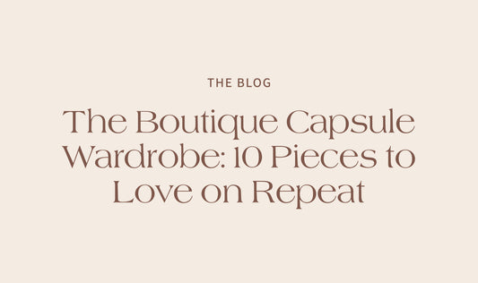 The Boutique Capsule Wardrobe: 10 Pieces to Love on Repeat