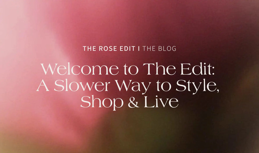 Welcome to The Edit: A Slower Way to Style, Shop & Live